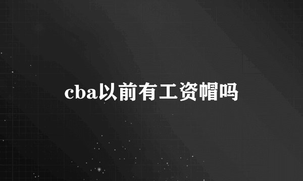 cba以前有工资帽吗