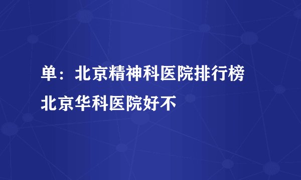 单：北京精神科医院排行榜 北京华科医院好不