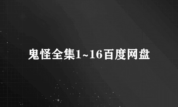 鬼怪全集1~16百度网盘