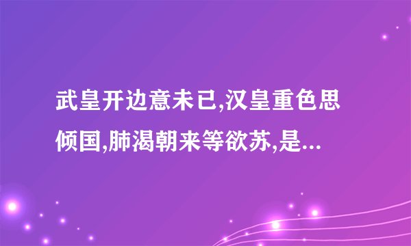 武皇开边意未已,汉皇重色思倾国,肺渴朝来等欲苏,是李白的诗吗？