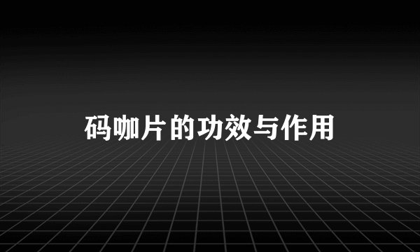码咖片的功效与作用