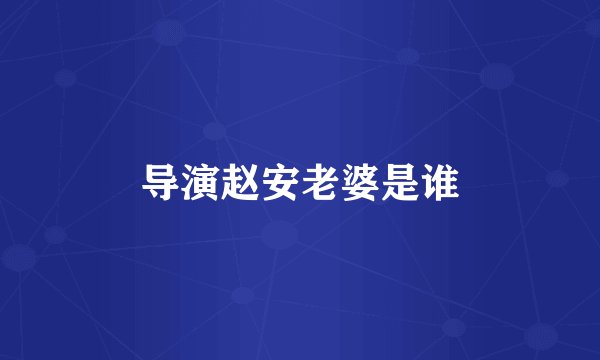 导演赵安老婆是谁