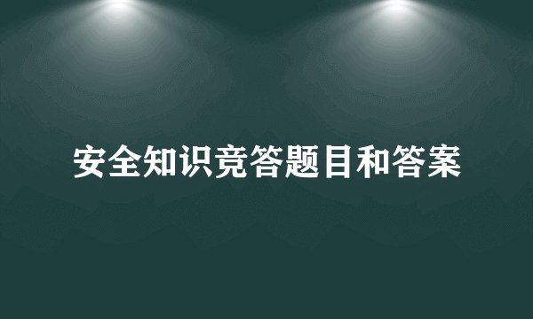 安全知识竞答题目和答案