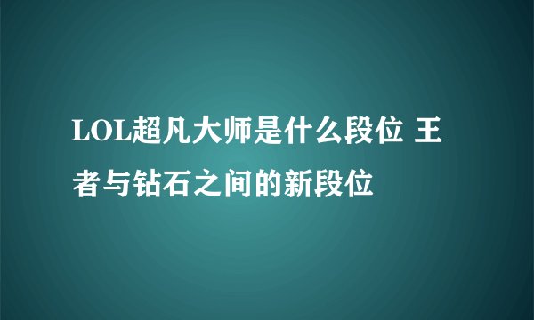 LOL超凡大师是什么段位 王者与钻石之间的新段位