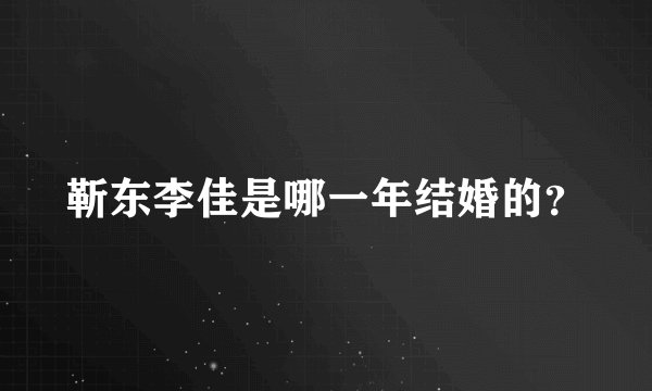 靳东李佳是哪一年结婚的？