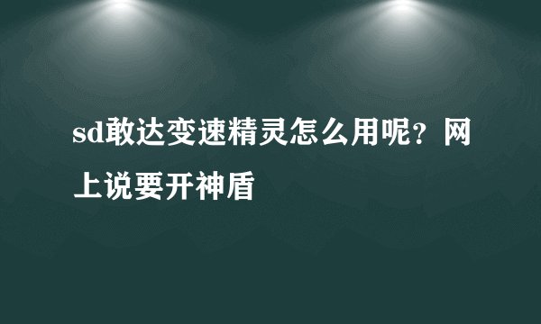 sd敢达变速精灵怎么用呢？网上说要开神盾