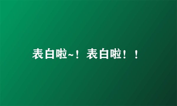 表白啦~！表白啦！！