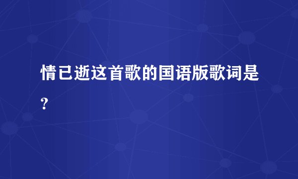 情已逝这首歌的国语版歌词是？