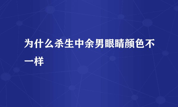 为什么杀生中余男眼睛颜色不一样