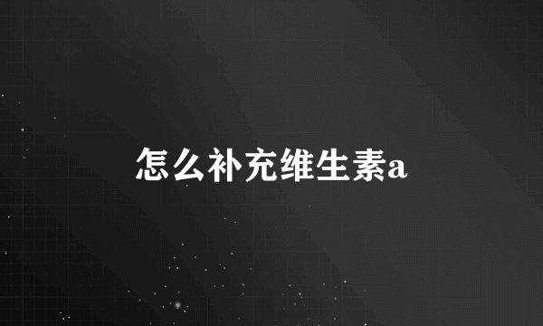 怎么补充维生素a