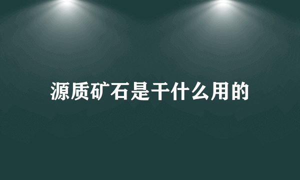 源质矿石是干什么用的