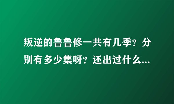 叛逆的鲁鲁修一共有几季？分别有多少集呀？还出过什么相关的吗（剧场版之类的）？