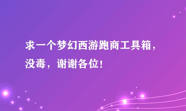 求一个梦幻西游跑商工具箱，没毒，谢谢各位！