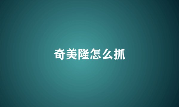 奇美隆怎么抓