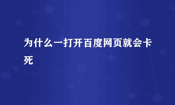 为什么一打开百度网页就会卡死