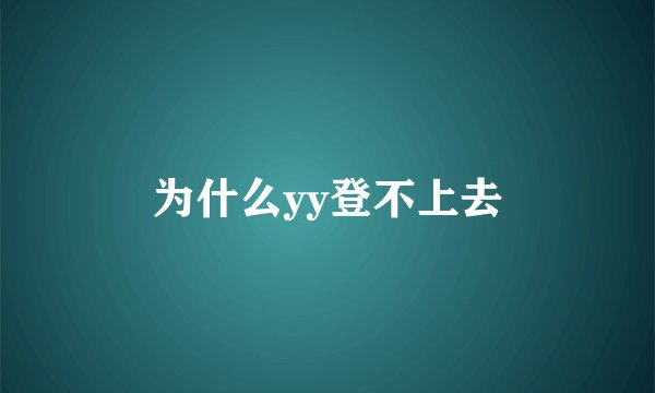 为什么yy登不上去