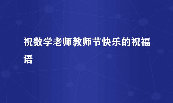 祝数学老师教师节快乐的祝福语