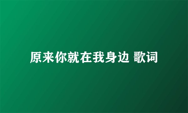 原来你就在我身边 歌词