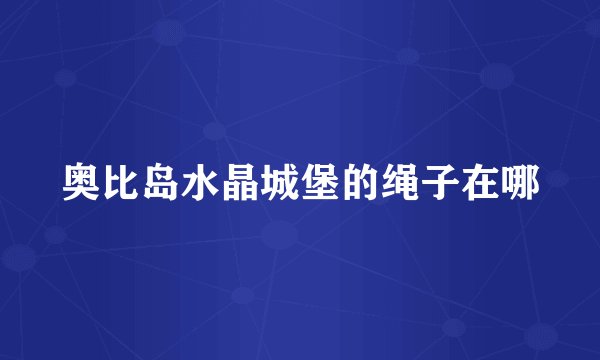 奥比岛水晶城堡的绳子在哪