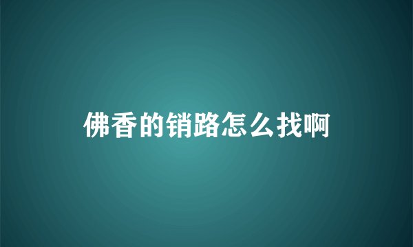 佛香的销路怎么找啊
