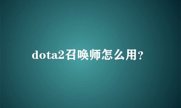 dota2召唤师怎么用？
