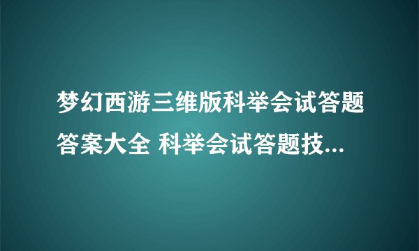 梦幻西游三维版科举会试答题答案大全 科举会试答题技巧答案汇总