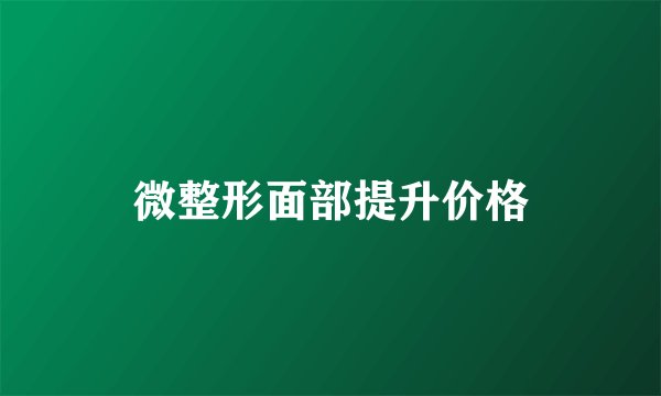 微整形面部提升价格
