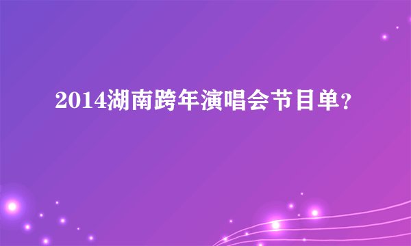 2014湖南跨年演唱会节目单？