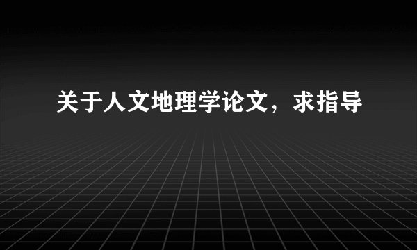 关于人文地理学论文，求指导