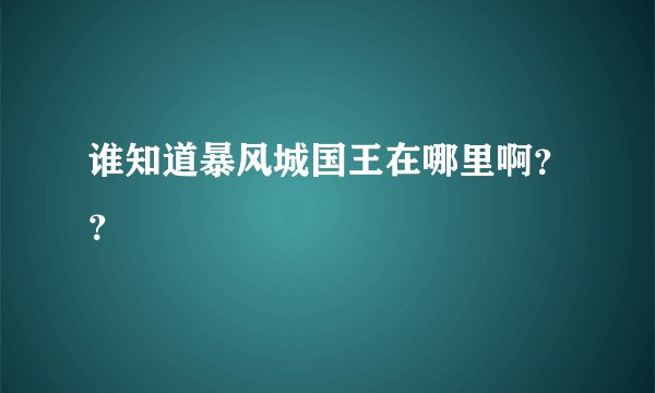 谁知道暴风城国王在哪里啊？？