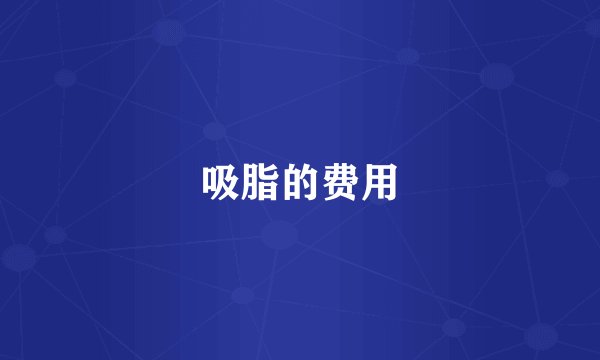 吸脂的费用