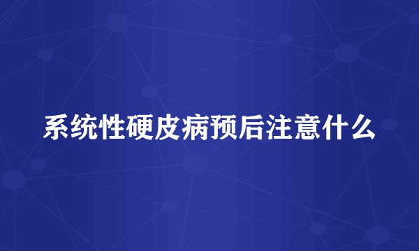 系统性硬皮病预后注意什么
