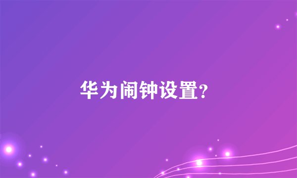 华为闹钟设置？