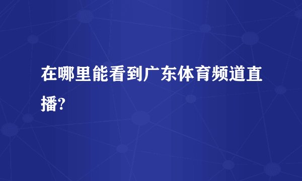 在哪里能看到广东体育频道直播?