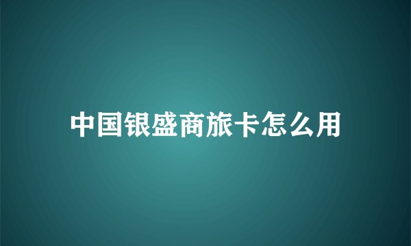 中国银盛商旅卡怎么用