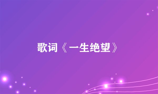 歌词《一生绝望》
