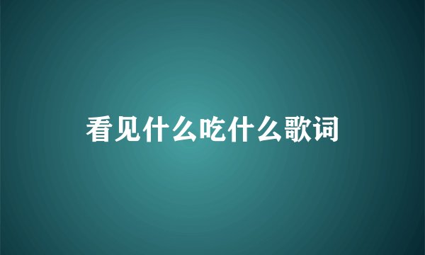 看见什么吃什么歌词