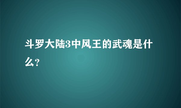 斗罗大陆3中风王的武魂是什么？