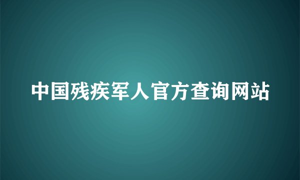 中国残疾军人官方查询网站