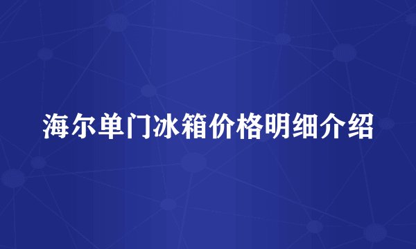 海尔单门冰箱价格明细介绍