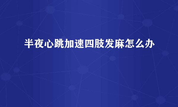半夜心跳加速四肢发麻怎么办