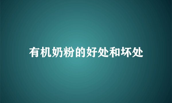 有机奶粉的好处和坏处