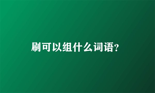 刷可以组什么词语？