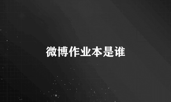 微博作业本是谁