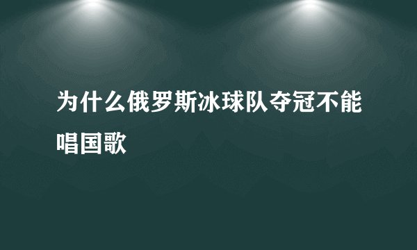 为什么俄罗斯冰球队夺冠不能唱国歌