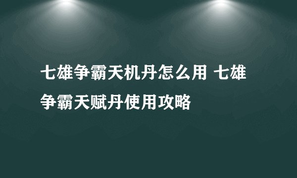 七雄争霸天机丹怎么用 七雄争霸天赋丹使用攻略