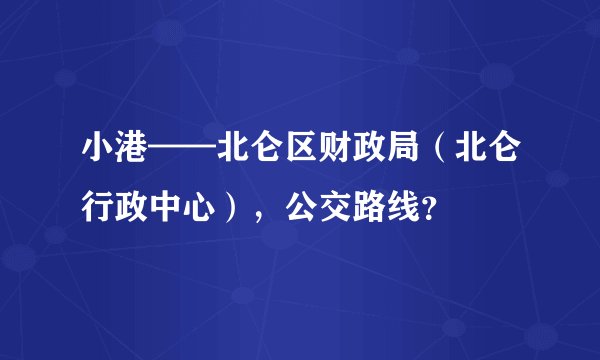 小港——北仑区财政局（北仑行政中心），公交路线？