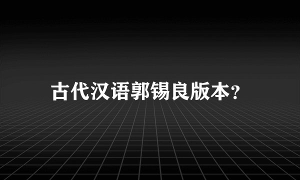 古代汉语郭锡良版本？
