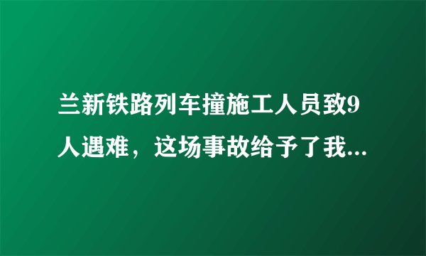 兰新铁路列车撞施工人员致9人遇难，这场事故给予了我们什么警示？