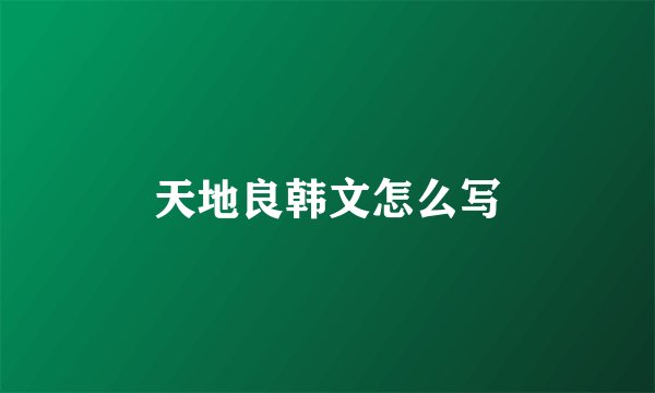 天地良韩文怎么写